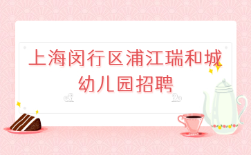 上海閔行區浦江瑞和城幼兒園招聘幼兒教師！