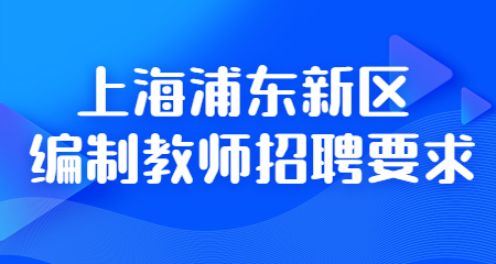 2022年上海浦東新區編制教師招聘要求